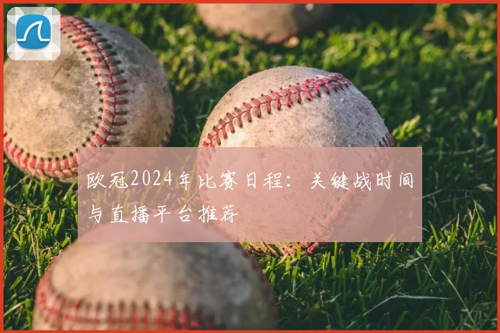 欧冠2024年比赛日程：关键战时间与直播平台推荐
