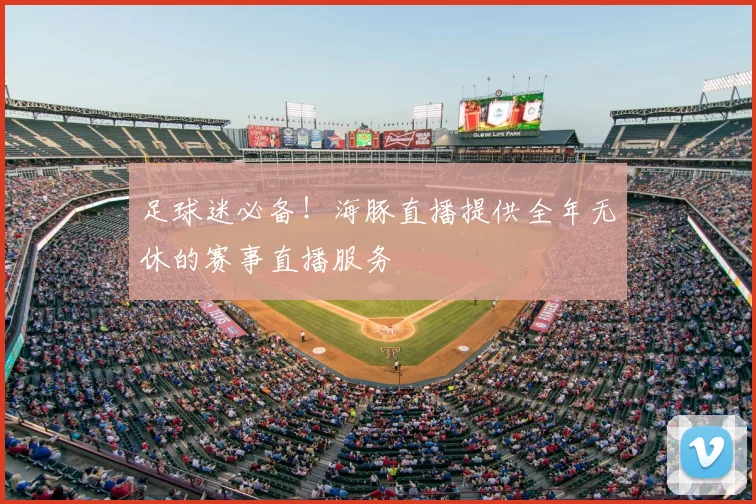 足球迷必备!海豚直播提供全年无休的赛事直播服务