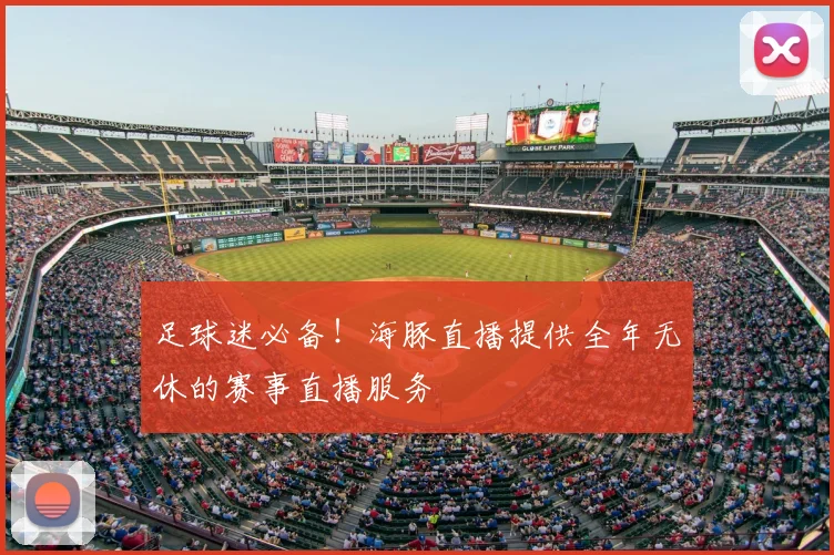 足球迷必备！海豚直播提供全年无休的赛事直播服务