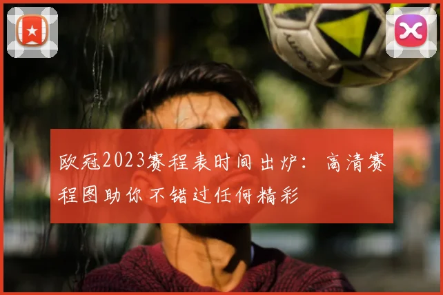 欧冠2023赛程表时间出炉:高清赛程图助你不错过任何精彩