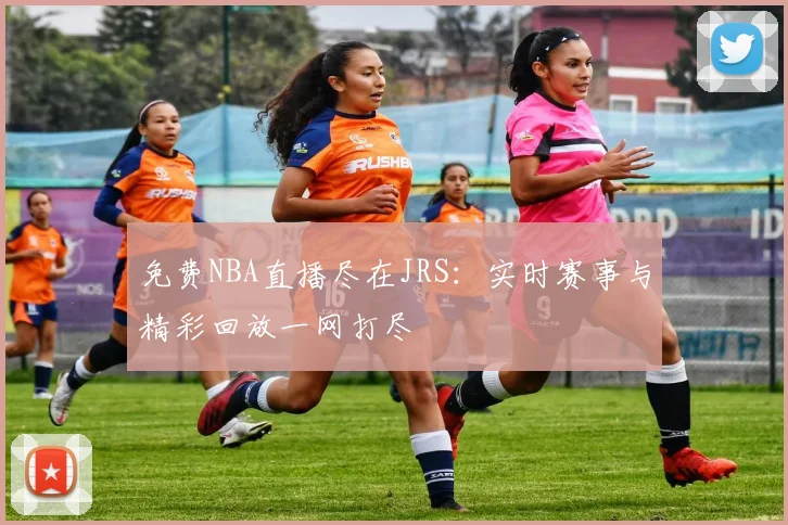 免费NBA直播尽在JRS:实时赛事与精彩回放一网打尽