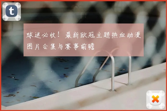 球迷必收！最新欧冠主题热血动漫图片合集与赛事前瞻