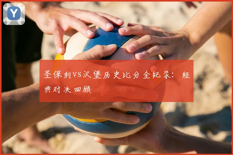 圣保利vs汉堡历史比分全纪录：经典对决回顾