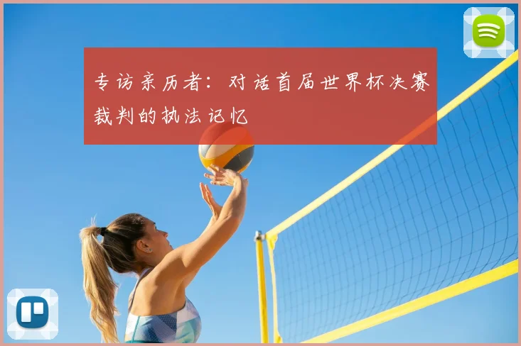 专访亲历者:对话首届世界杯决赛裁判的执法记忆