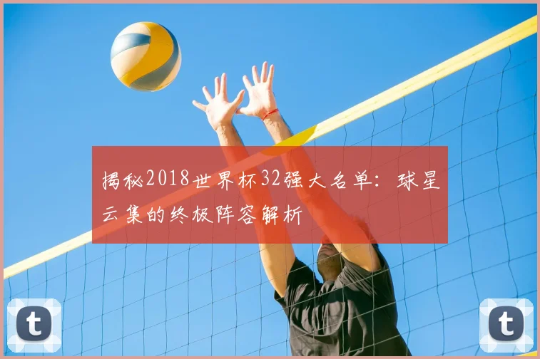 揭秘2018世界杯32强大名单：球星云集的终极阵容解析